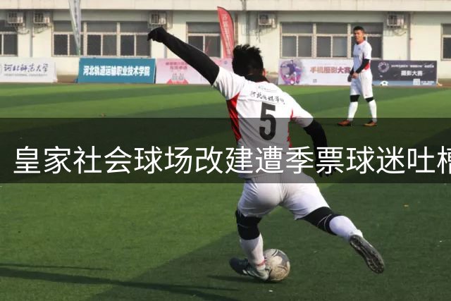 皇家社会球场改建遭季票球迷吐槽：555欧元换来"监狱式"观赛？